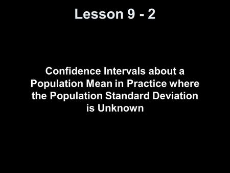 Lesson 9 - 2 Confidence Intervals about a Population Mean in Practice where the Population Standard Deviation is Unknown.