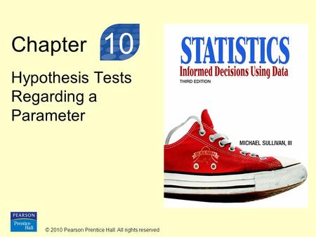 © 2010 Pearson Prentice Hall. All rights reserved Chapter Hypothesis Tests Regarding a Parameter 10.