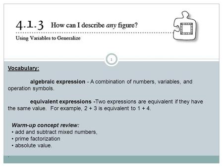 Vocabulary: algebraic expression - A combination of numbers, variables, and operation symbols. equivalent expressions -Two expressions are equivalent if.