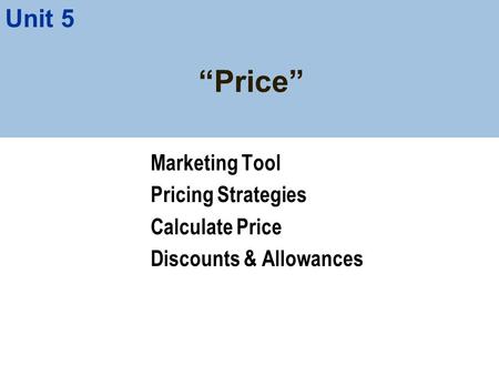 “Price” Marketing Tool Pricing Strategies Calculate Price Discounts & Allowances Unit 5.