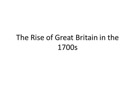 The Rise of Great Britain in the 1700s. 1.In North America what monumental events occurred in 1789? The United States Constitution went into effect and.