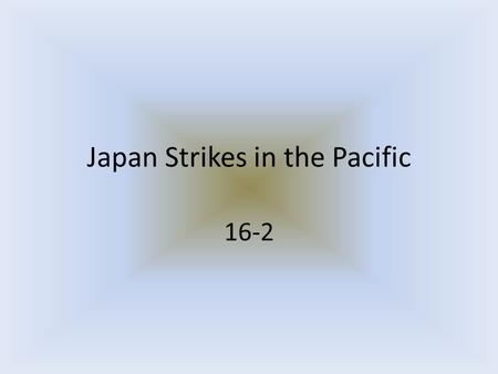 Japan Strikes in the Pacific 16-2. Isoroku Yamamoto Japanese Admiral Believes that they have to destroy U.S. fleet if Japan is to expand.