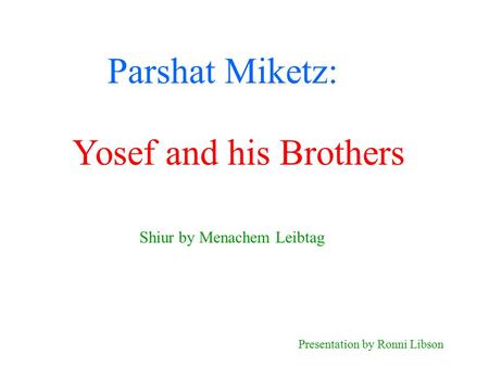 Parshat Miketz: Shiur by Menachem Leibtag Presentation by Ronni Libson Yosef and his Brothers.