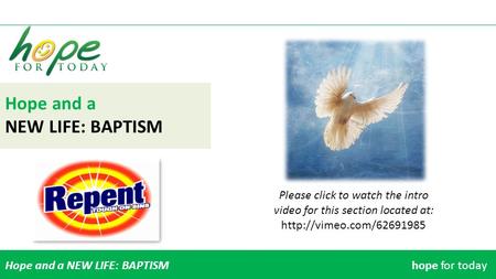 Hope and a NEW LIFE: BAPTISM Hope and a NEW LIFE: BAPTISMhope for today Please click to watch the intro video for this section located at: