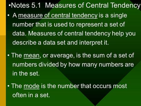 Notes 5.1 Measures of Central Tendency A measure of central tendency is a single number that is used to represent a set of data. Measures of central tendency.