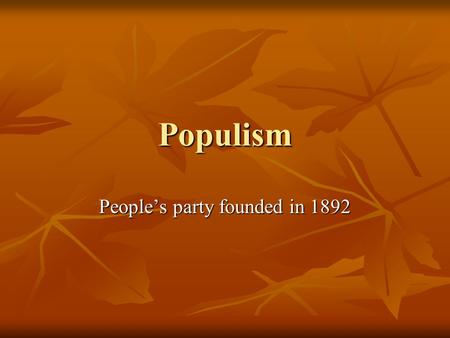 Populism People’s party founded in 1892. Late 1800s= Trouble for farmers High debt High debt Purchase of expensive equipment Purchase of expensive equipment.