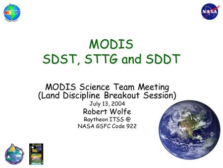 MODIS SDST, STTG and SDDT MODIS Science Team Meeting (Land Discipline Breakout Session) July 13, 2004 Robert Wolfe Raytheon NASA GSFC Code 922.