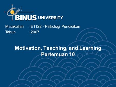 Motivation, Teaching, and Learning Pertemuan 10 Matakuliah: E1122 - Psikologi Pendidikan Tahun: 2007.
