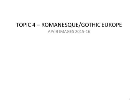 TOPIC 4 – ROMANESQUE/GOTHIC EUROPE AP/IB IMAGES 2015-16 1.