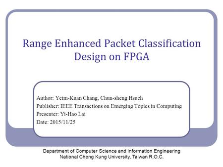 Range Enhanced Packet Classification Design on FPGA Author: Yeim-Kuan Chang, Chun-sheng Hsueh Publisher: IEEE Transactions on Emerging Topics in Computing.