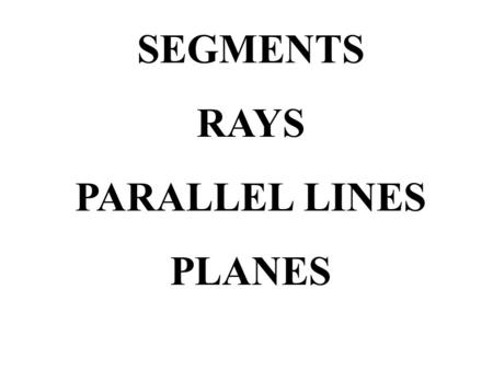 SEGMENTS RAYS PARALLEL LINES PLANES. Vocabulary Segments part of a line made up of two endpoints and all the points between them this is line segment.
