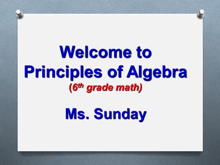 Welcome to Principles of Algebra (6 th grade math) Ms. Sunday.