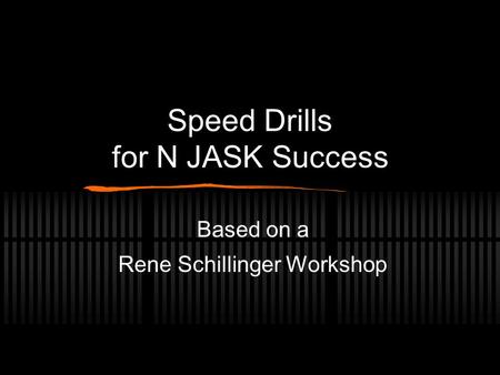 Speed Drills for N JASK Success Based on a Rene Schillinger Workshop.