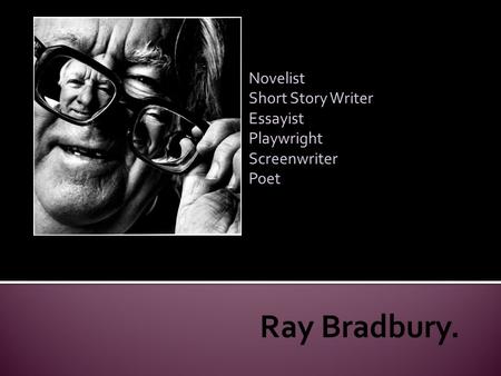 Novelist Short Story Writer Essayist Playwright Screenwriter Poet.
