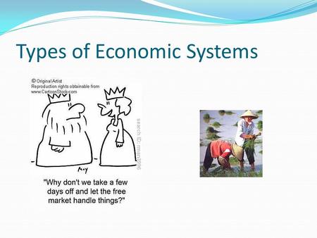 Types of Economic Systems. Market The government has no say in what, how, or for whom to produce The factors of production are owned by individuals The.