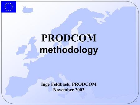 PRODCOM methodology Inge Feldbaek, PRODCOM November 2002.
