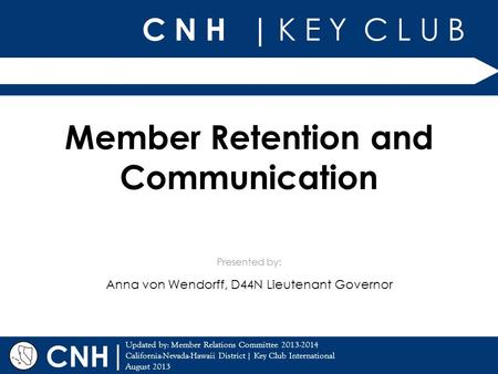 C N H | K E Y C L U B | Updated by: Member Relations Committee 2013-2014 California-Nevada-Hawaii District | Key Club International August 2013 Presented.