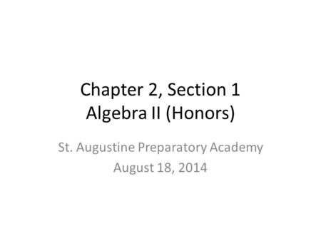 Chapter 2, Section 1 Algebra II (Honors) St. Augustine Preparatory Academy August 18, 2014.