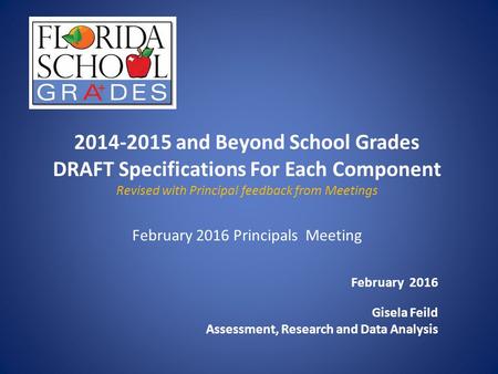 2014-2015 and Beyond School Grades DRAFT Specifications For Each Component Revised with Principal feedback from Meetings February 2016 Principals Meeting.