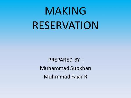 MAKING RESERVATION PREPARED BY : Muhammad Subkhan Muhmmad Fajar R.
