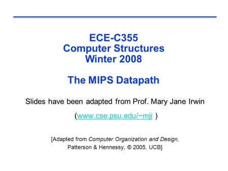 ECE-C355 Computer Structures Winter 2008 The MIPS Datapath Slides have been adapted from Prof. Mary Jane Irwin (www.cse.psu.edu/~mji )www.cse.psu.edu/~mji.