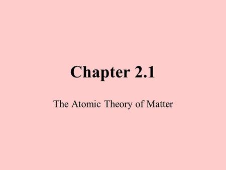 Chapter 2.1 The Atomic Theory of Matter. The History of the Atom Greek philosophers in 450 BC Atomos- invisible particles Plato and Aristotle No invisible.