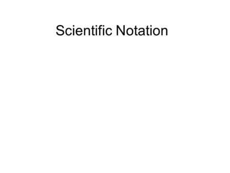 Scientific Notation. Writing Scientific Notation Writing 1.A number between 0 and 10.