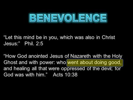 “Let this mind be in you, which was also in Christ Jesus:” Phil. 2:5 “How God anointed Jesus of Nazareth with the Holy Ghost and with power: who went about.