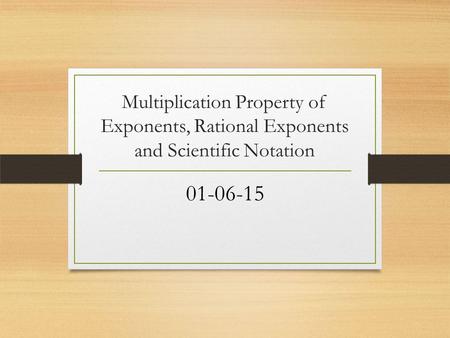 Multiplication Property of Exponents, Rational Exponents and Scientific Notation 01-06-15.