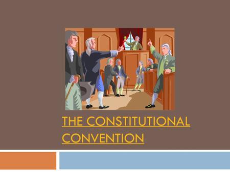 THE CONSTITUTIONAL CONVENTION. Meet me in Philly  After a failed Annapolis Convention, decided to meet in Philadelphia  Hoped to revise the Articles.