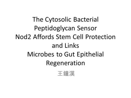 The Cytosolic Bacterial Peptidoglycan Sensor Nod2 Affords Stem Cell Protection and Links Microbes to Gut Epithelial Regeneration 王鐘漢.
