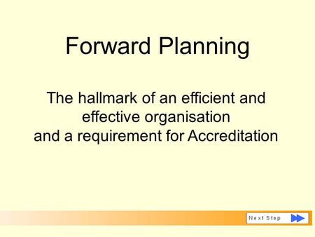 Forward Planning The hallmark of an efficient and effective organisation and a requirement for Accreditation.