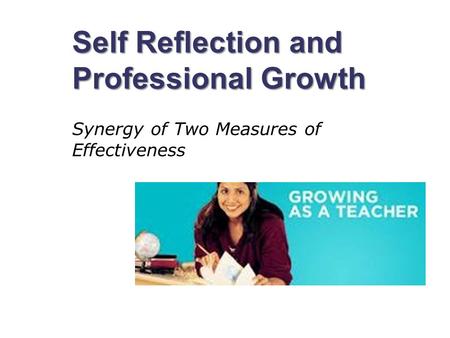 Self Reflection and Professional Growth Synergy of Two Measures of Effectiveness.