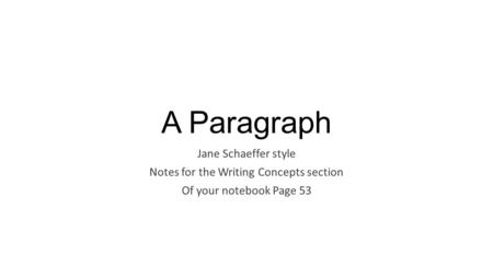 A Paragraph Jane Schaeffer style Notes for the Writing Concepts section Of your notebook Page 53.