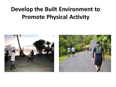 Develop the Built Environment to Promote Physical Activity.
