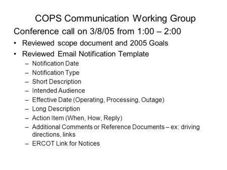 COPS Communication Working Group Conference call on 3/8/05 from 1:00 – 2:00 Reviewed scope document and 2005 Goals Reviewed Email Notification Template.