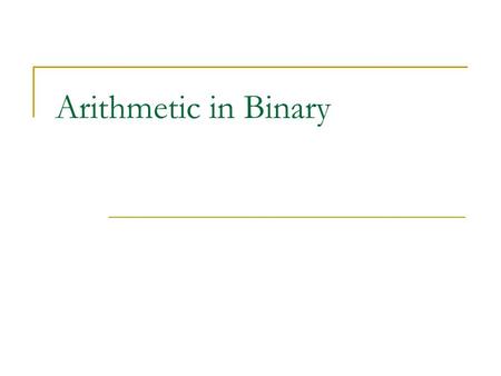 Arithmetic in Binary. Addition A “Rule of Addition” is a statement of the form: 3 + 5 = 8 How many such rules are there in Decimal?