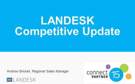 LANDESK Competitive Update Andrew Brickell, Regional Sales Manager.