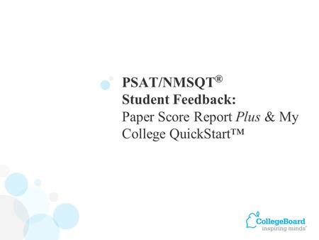 PSAT/NMSQT ® Student Feedback: Paper Score Report Plus & My College QuickStart™