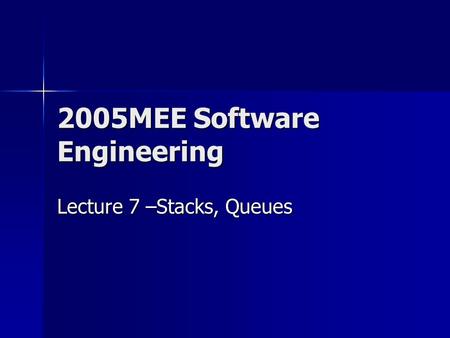 2005MEE Software Engineering Lecture 7 –Stacks, Queues.