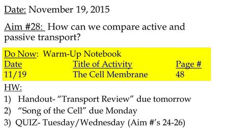 Date: November 19, 2015 Aim #28: How can we compare active and passive transport? HW: 1)Handout- “Transport Review” due tomorrow 2)“Song of the Cell”