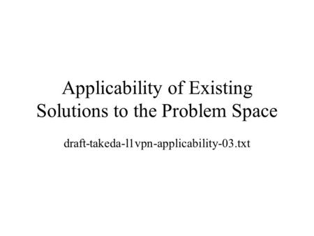 Applicability of Existing Solutions to the Problem Space draft-takeda-l1vpn-applicability-03.txt.