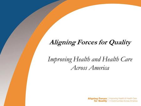 Aligning Forces for Quality Improving Health and Health Care Across America.