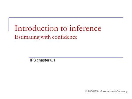 Introduction to inference Estimating with confidence IPS chapter 6.1 © 2006 W.H. Freeman and Company.