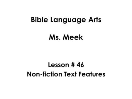 Bible Language Arts Ms. Meek Lesson # 46 Non-fiction Text Features.
