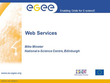 INFSO-RI-508833 Enabling Grids for E-sciencE www.eu-egee.org Web Services Mike Mineter National e-Science Centre, Edinburgh.