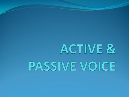 ACTIVE & PASSIVE VOICE Verbs can appear in two different voices: Active Voice Passive Voice.