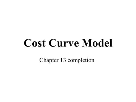 Cost Curve Model Chapter 13 completion. Costs of Production Fixed costs - do not change with quantity of output Variable costs - ↑ with quantity of output.