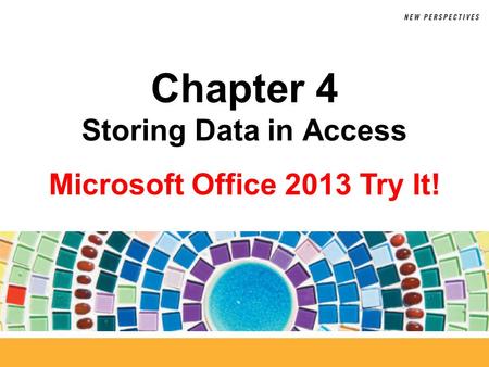 Microsoft Office 2013 Try It! Chapter 4 Storing Data in Access.