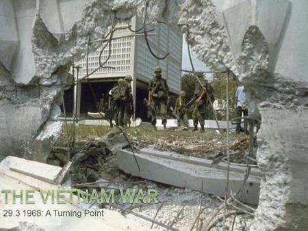 29.3 1968: A Turning Point. January 31, 1968  At 2:45 a.m., nineteen Vietcong fighters jumped out of vehicles and opened fire on the U.S. Embassy in.